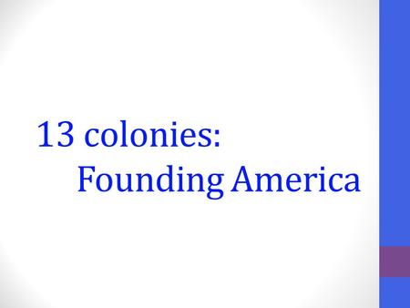 13 colonies: Founding America. Puritans vs. Pilgrims Puritans: wanted to escape Church of England and start new to “purify” it Pilgrims: wanted to break.