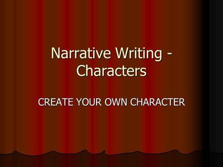 Narrative Writing - Characters CREATE YOUR OWN CHARACTER.