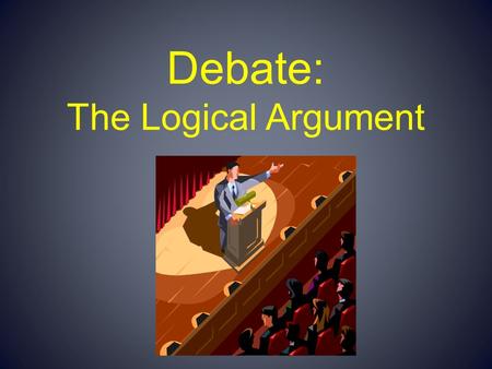 Debate: The Logical Argument. There are are three things wrong wrong with this sentence.