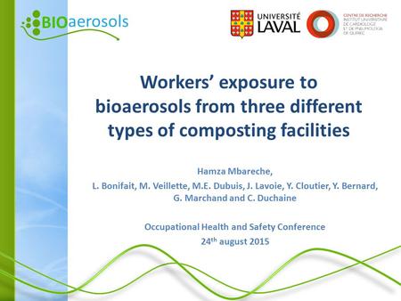 BIO aerosols Workers’ exposure to bioaerosols from three different types of composting facilities Hamza Mbareche, L. Bonifait, M. Veillette, M.E. Dubuis,