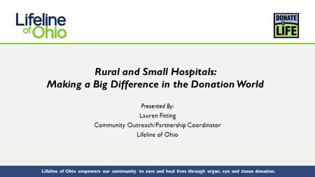 Lifeline of Ohio empowers our community to save and heal lives through organ, eye and tissue donation. Rural and Small Hospitals: Making a Big Difference.