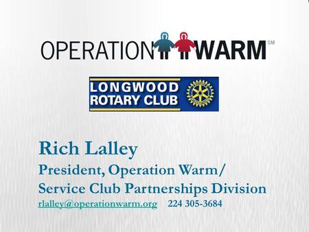 Rich Lalley President, Operation Warm/ Service Club Partnerships Division 224 305-3684