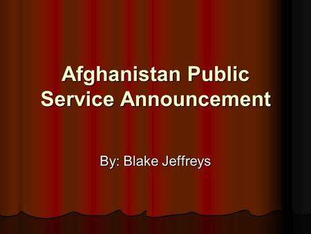 Afghanistan Public Service Announcement By: Blake Jeffreys.