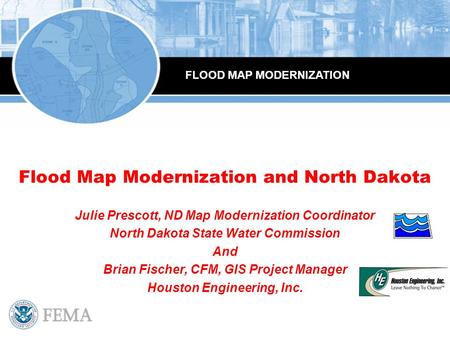 Flood Map Modernization and North Dakota Julie Prescott, ND Map Modernization Coordinator North Dakota State Water Commission And Brian Fischer, CFM, GIS.