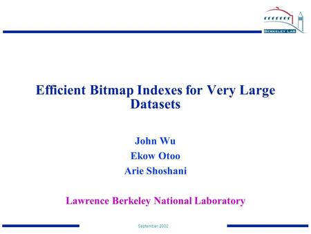 September, 2002 Efficient Bitmap Indexes for Very Large Datasets John Wu Ekow Otoo Arie Shoshani Lawrence Berkeley National Laboratory.