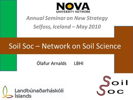 Annual Seminar on New Strategy Selfoss, Iceland – May 2010 Ólafur Arnalds LBHI Soil Soc – Network on Soil Science.