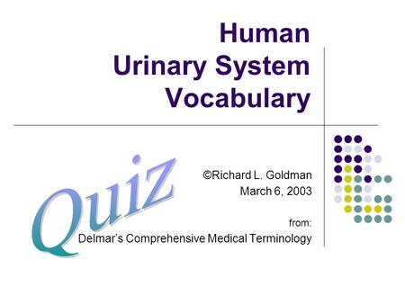 Human Urinary System Vocabulary ©Richard L. Goldman March 6, 2003 from: Delmar’s Comprehensive Medical Terminology.