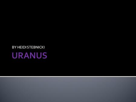 BY HEIDI STEBNICKI. Uranus is the 7 th planet from the earth, and the coldest planet in the solar system. It’s a planet that would take 9 and a half years.
