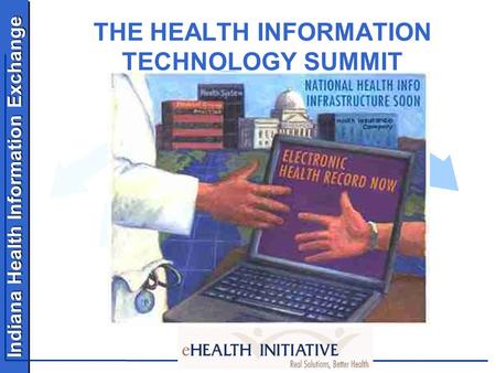 Indiana Health Information Exchange THE HEALTH INFORMATION TECHNOLOGY SUMMIT.