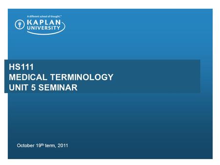 HS111 Medical Terminology Unit 5 Seminar October 19th term, 2011.