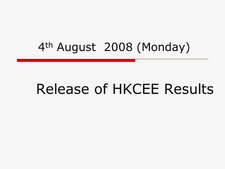 4 th August 2008 (Monday) Release of HKCEE Results.