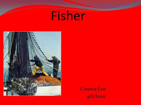 Connor Loe 4th hour. Introduction Bring in your nets full of fish I chose this career because I am an outdoorsman who likes to fish and do outdoor activities.