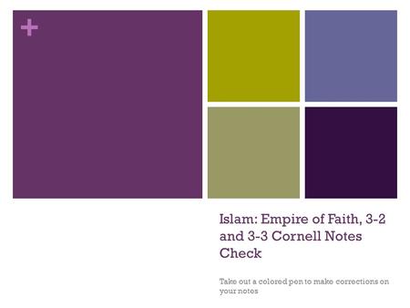 + Islam: Empire of Faith, 3-2 and 3-3 Cornell Notes Check Take out a colored pen to make corrections on your notes.