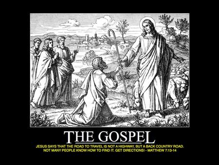 Matthew 7 The Narrow and Wide Gates 13 “Enter through the narrow gate. For wide is the gate and broad is the road that leads to destruction, and many.