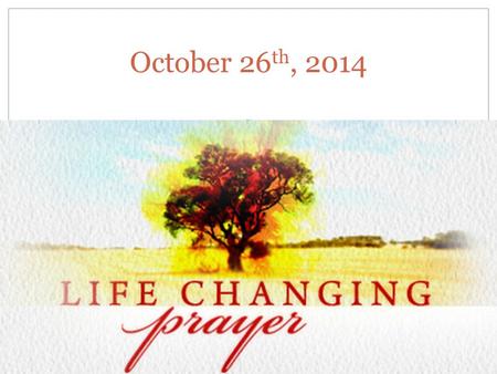 October 26 th, 2014. Prayers people pray Lord let me know you (Phil 3:7-11) But whatever things were gain to me, those things I have counted as loss.