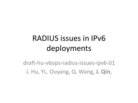 RADIUS issues in IPv6 deployments draft-hu-v6ops-radius-issues-ipv6-01 J. Hu, YL. Ouyang, Q. Wang, J. Qin,