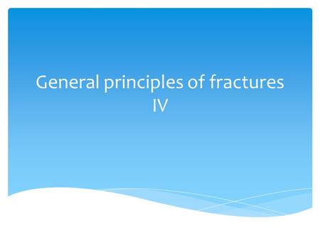 General principles of fractures IV.  More correctly 'restore function' - not only to the injured part but also to the patient as a whole. The objectives.