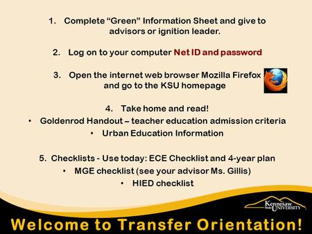 1.Complete “Green” Information Sheet and give to advisors or ignition leader. 2.Log on to your computer Net ID and password 3.Open the internet web browser.