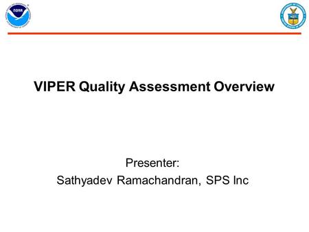 VIPER Quality Assessment Overview Presenter: Sathyadev Ramachandran, SPS Inc.