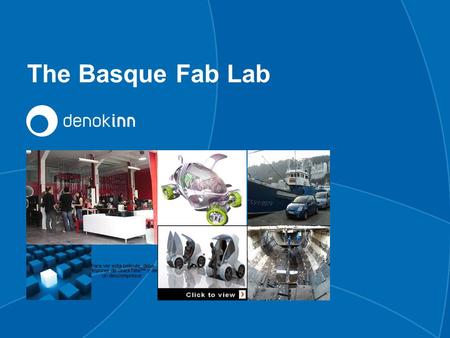 The Basque Fab Lab. DenokInn DenokInn is the Basque Centre for Innovation, Entrepreneurship and New Business Development. DenokInn promotes a comprehensive.