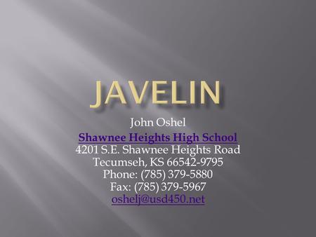 John Oshel Shawnee Heights High School Shawnee Heights High School 4201 S.E. Shawnee Heights Road Tecumseh, KS 66542-9795 Phone: (785) 379-5880 Fax: (785)