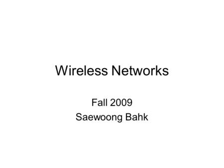 Wireless Networks Fall 2009 Saewoong Bahk. –Room:132-201 Office hours: Tue,Thu 4-5PM TA: 남창원