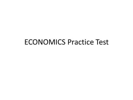 ECONOMICS Practice Test. INFLATION SUPPLY & DEMAND TRADE DEFICIT EMBARGO DEPRESSION RECESSION.