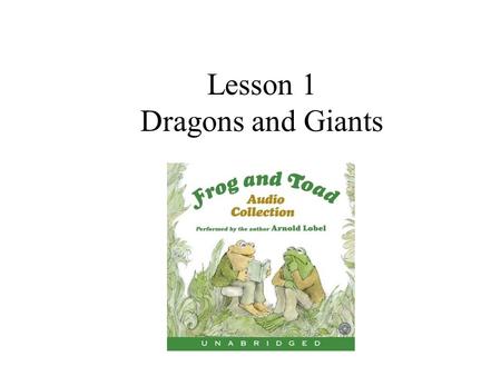 Lesson 1 Dragons and Giants. Puffing Breathing in short breaths Frog went leaping over rocks, and Toad came puffing up behind him.