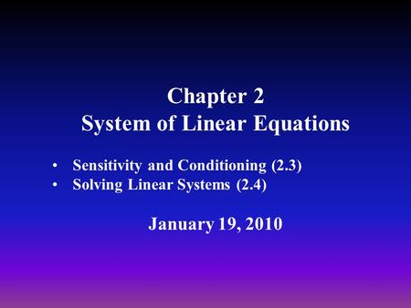 Chapter 2 System of Linear Equations Sensitivity and Conditioning (2.3) Solving Linear Systems (2.4) January 19, 2010.