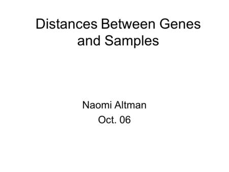 Distances Between Genes and Samples Naomi Altman Oct. 06.