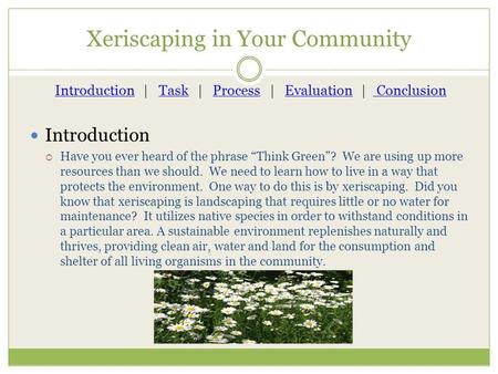 Xeriscaping in Your Community Introduction  Have you ever heard of the phrase “Think Green”? We are using up more resources than we should. We need to.