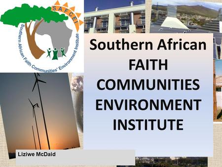 Green Connection - www.thegreenconnection.org.za Southern African FAITH COMMUNITIES ENVIRONMENT INSTITUTE Liziwe McDaid.