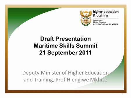 Draft Presentation Maritime Skills Summit 21 September 2011 Deputy Minister of Higher Education and Training, Prof Hlengiwe Mkhize 1.