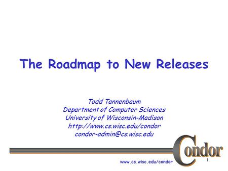 1 The Roadmap to New Releases Todd Tannenbaum Department of Computer Sciences University of Wisconsin-Madison