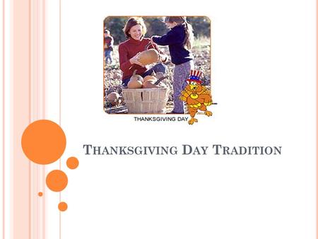 T HANKSGIVING D AY T RADITION. Thanksgiving Day is a communal celebration marked as a sense of gratitude people feel for all the good things in life.