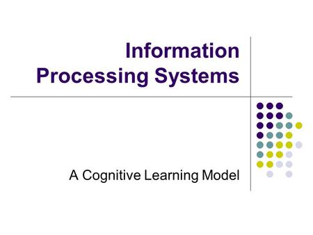 Information Processing Systems A Cognitive Learning Model.