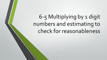 You have learned to use the standard algorithm to multiply 2,3, and 4 digit numbers by a 1 digit number. Today, you will estimate to check if your answer.