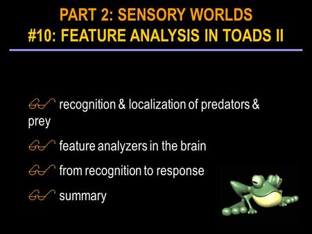 $ recognition & localization of predators & prey $ feature analyzers in the brain $ from recognition to response $ summary PART 2: SENSORY WORLDS #10: