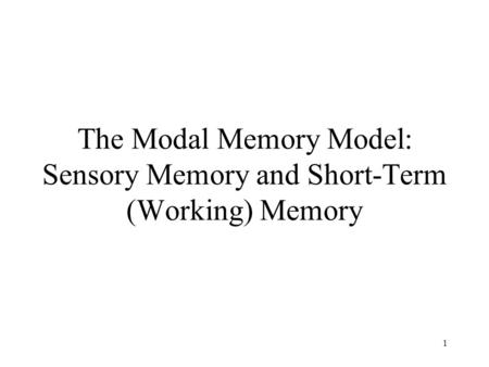 1 The Modal Memory Model: Sensory Memory and Short-Term (Working) Memory.