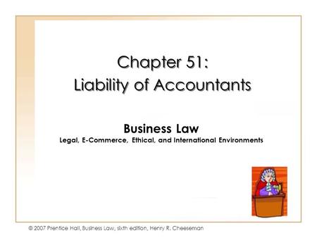 19 - 1 © 2007 Prentice Hall, Business Law, sixth edition, Henry R. Cheeseman Chapter 51: Liability of Accountants Chapter 51: Liability of Accountants.