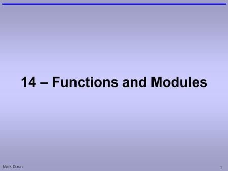 Mark Dixon 1 14 – Functions and Modules. Mark Dixon 2 Questions: Parameters Consider the following code: Sub Move(ByRef obj, ByVal dist) obj.style.posLeft.