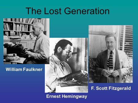 The Lost Generation William Faulkner F. Scott Fitzgerald