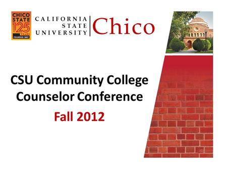 CSU Community College Counselor Conference Fall 2012 CALIFORNIA STATE UNIVERSITY Chico.