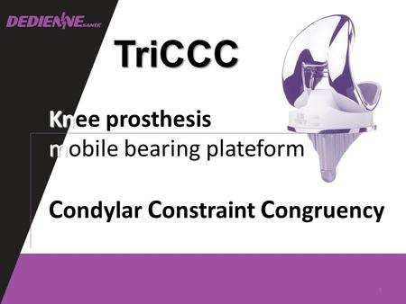 TriCCC Kn Knee prosthesis m mobile bearing plateform C ondylar C onstraint C ongruency 1.