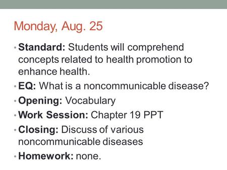 Monday, Aug. 25 Standard: Students will comprehend concepts related to health promotion to enhance health. EQ: What is a noncommunicable disease? Opening: