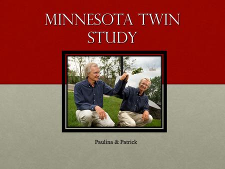 Minnesota Twin Study Paulina & Patrick. AIM OF STUDY It seeks to identify the genetic & environmental influences on the development of psychological traits.