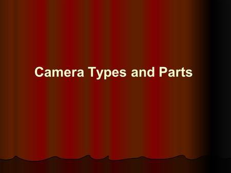 Camera Types and Parts. Two Types Manual Automatic.