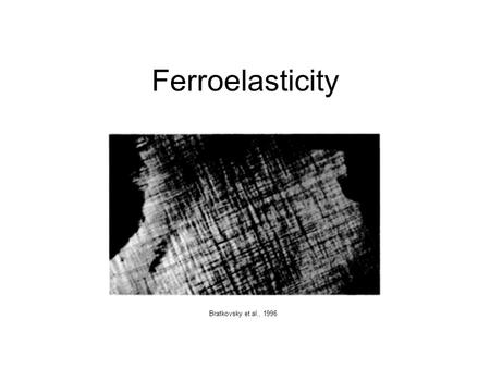 Ferroelasticity Bratkovsky et al., 1996. Background Set As T approaches the transition temperature, the shear modulus goes to zero and the material loses.