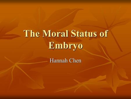 The Moral Status of Embryo Hannah Chen. Arguments In Support of Fertilization as The Marker Event The Feature of Fertilization Process The Feature of.