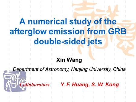 A numerical study of the afterglow emission from GRB double-sided jets Collaborators Y. F. Huang, S. W. Kong Xin Wang Department of Astronomy, Nanjing.